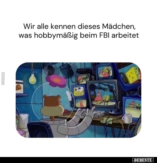 Wir alle kennen dieses Mädchen, was hobbymäßig beim FBI arbeitet.. - Lustige Bilder | DEBESTE.de