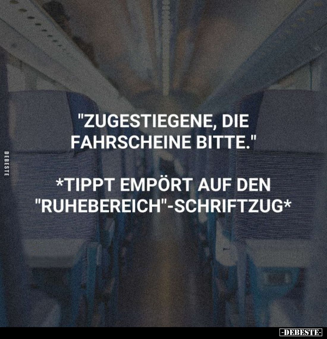 "Zugestiegene, die Fahrscheine bitte."
*tippt empört auf den "Ruhebereich"-Schriftzug*