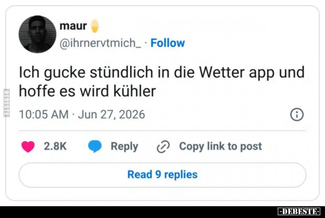 Ich gucke stündlich in die Wetter app und hoffe es wird kühler.