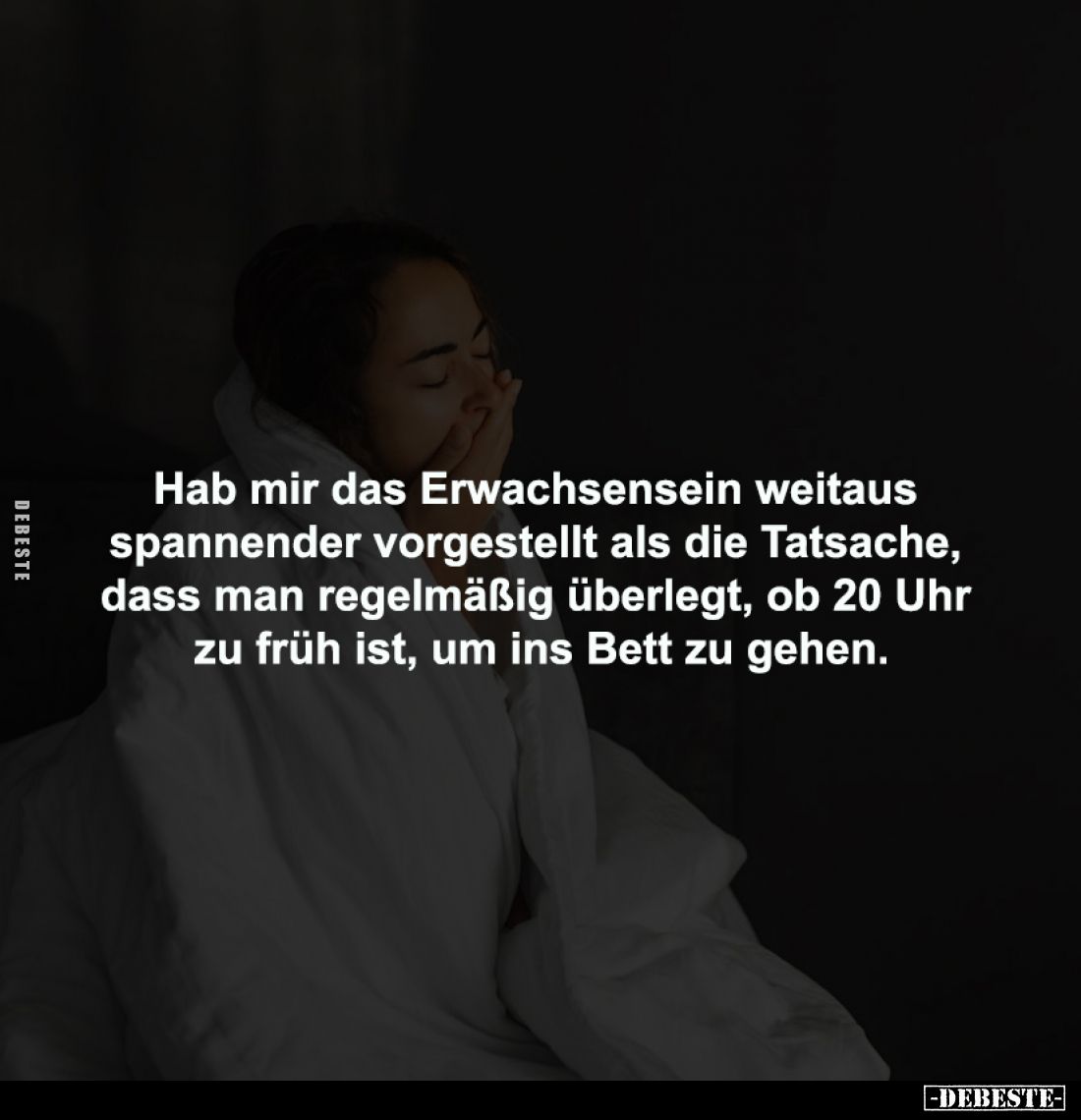 Hab mir das Erwachsensein weitaus
spannender vorgestellt als die Tatsache,
dass man regelmäßig überlegt, ob 20 Uhr
zu f...