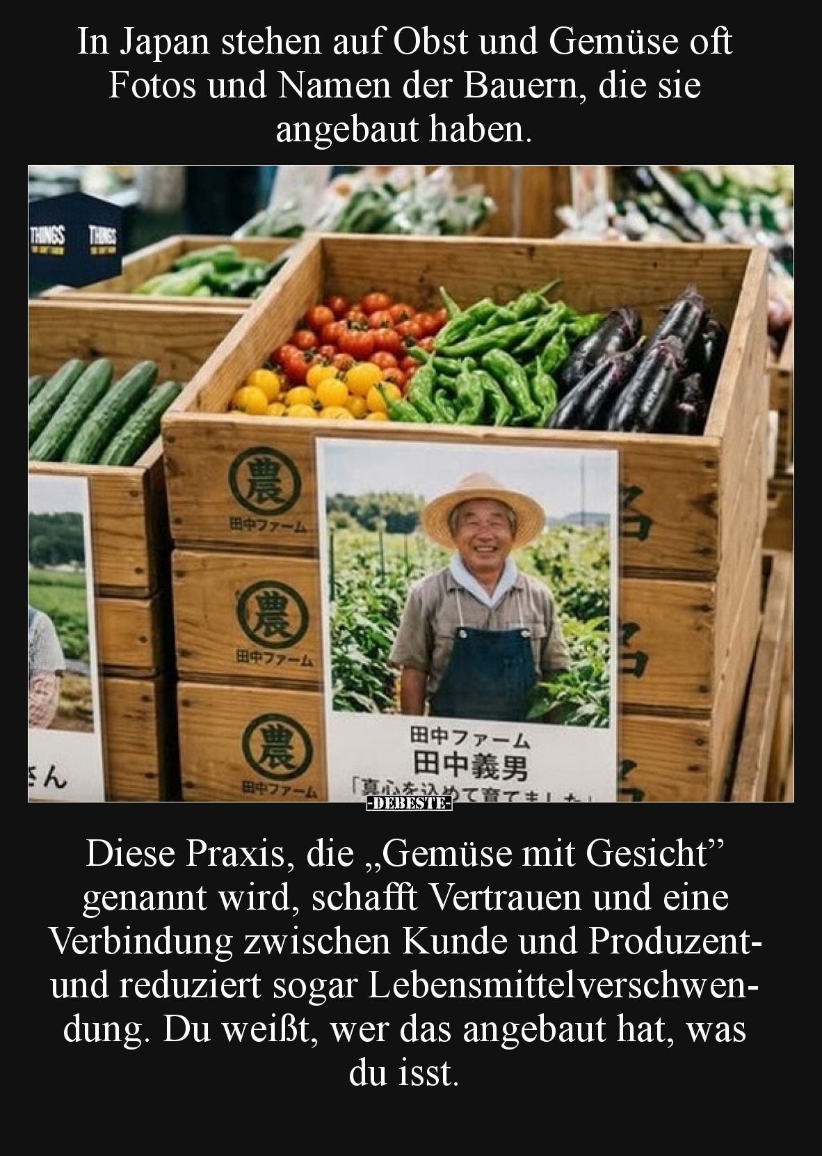 In Japan stehen auf Obst und Gemüse oft Fotos und Namen der Bauern, die sie angebaut haben.


Diese Praxis, die „Gemüse mi...