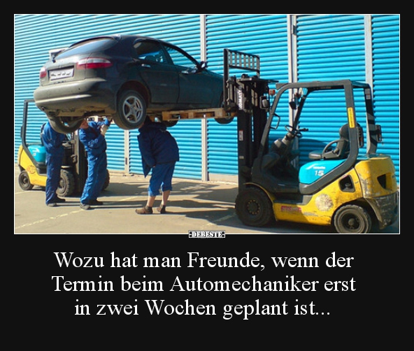 Wozu hat man Freunde, wenn der Termin beim Automechaniker.. - Lustige Bilder | DEBESTE.de