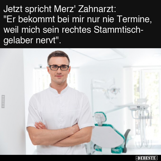 Jetzt spricht Merz' Zahnarzt.. - Lustige Bilder | DEBESTE.de