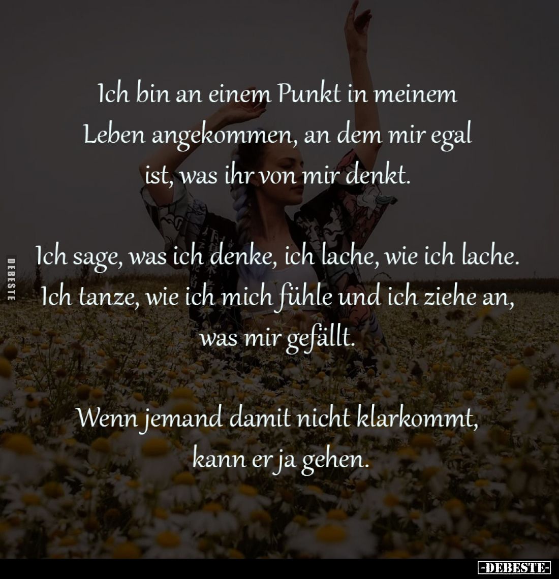 Ich bin an einem Punkt in meinem 
Leben angekommen, an dem mir egal 
ist, was ihr von mir denkt. 

Ich sage, was ich denk...