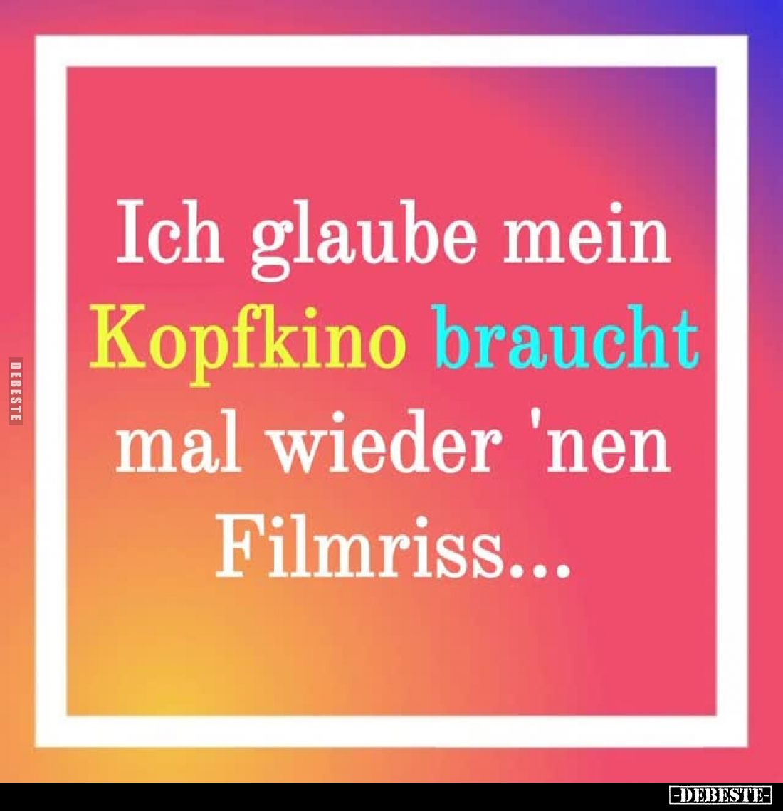 Ich glaube mein Kopfkino braucht mal wieder 'nen Filmriss...