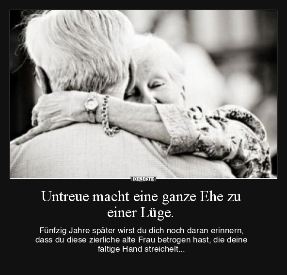 Untreue macht eine ganze Ehe zu einer Lüge.

Fünfzig Jahre später wirst du dich noch daran erinnern, dass du diese zierlich...