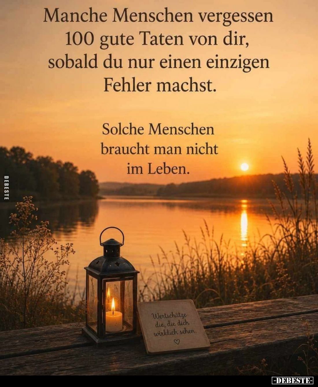 Manche Menschen vergessen 100 gute Taten von dir, sobald du nur einen einzigen Fehler machst.
Solche Menschen braucht man ni...