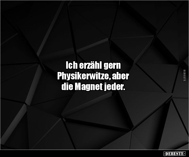 Ich erzähl gern Physikerwitze, aber die Magnet jeder... - Lustige Bilder | DEBESTE.de