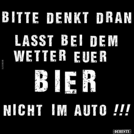 Bitte denkt dran. Lass bei dem Wetter euer Bier nicht im..