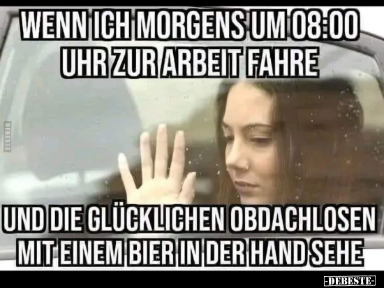 Wenn ich morgens um 08:00 Uhr zur Arbeit fahre und die.. - Lustige Bilder | DEBESTE.de