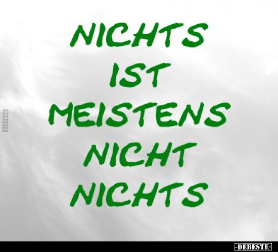 Nichts ist meistens nicht nichts.