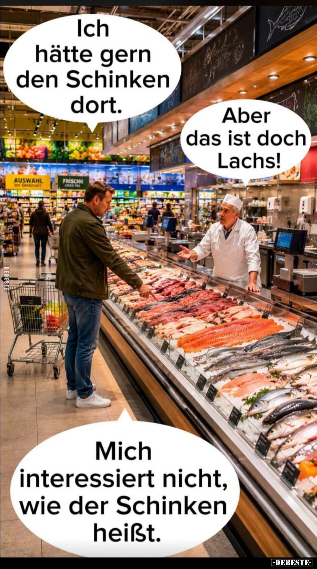 Ich hätte gern den Schinken dort. -
Aber das ist doch Lachs! -
Mich interessiert nicht, wie der Schinken heißt.