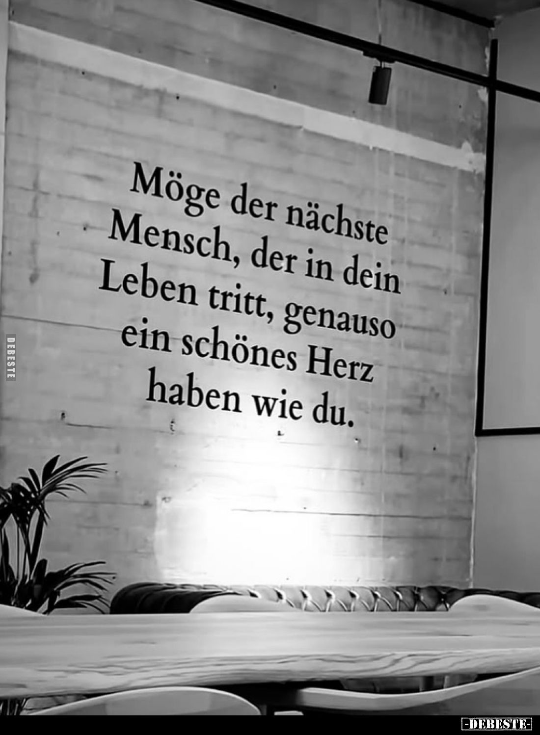 Möge der nächste Mensch, der in dein Leben tritt, genauso ein schönes Herz haben wie du.