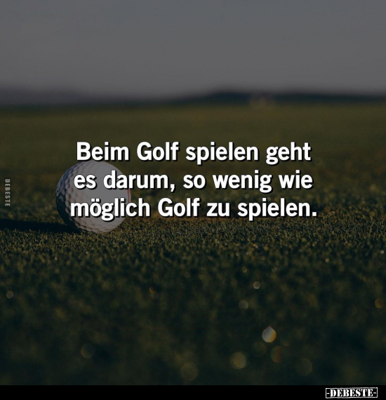 Beim Golf spielen geht es darum, So wenig wie möglich Golf.. - Lustige Bilder | DEBESTE.de