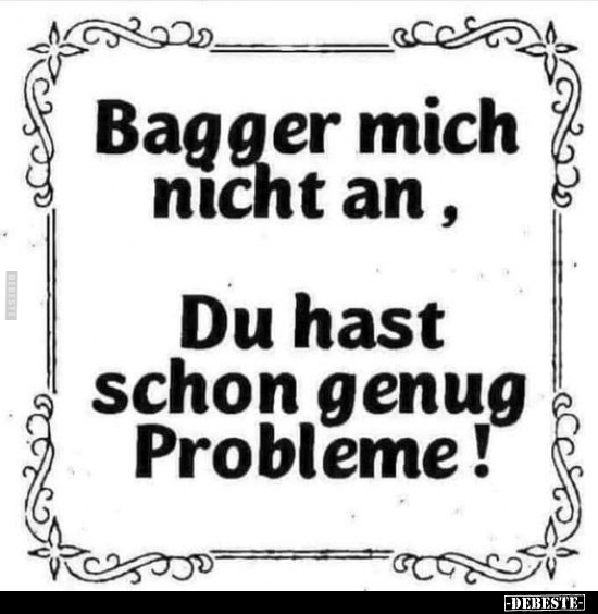 Bagger mich nicht an, du hast schon genug Probleme!.. - Lustige Bilder | DEBESTE.de