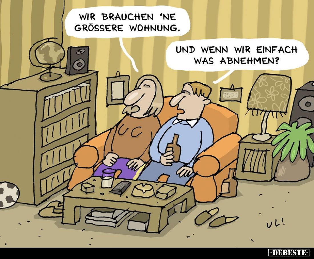 Wir brauchen ’ne grössere Wohnung.
Und wenn wir einfach was abnehmen?