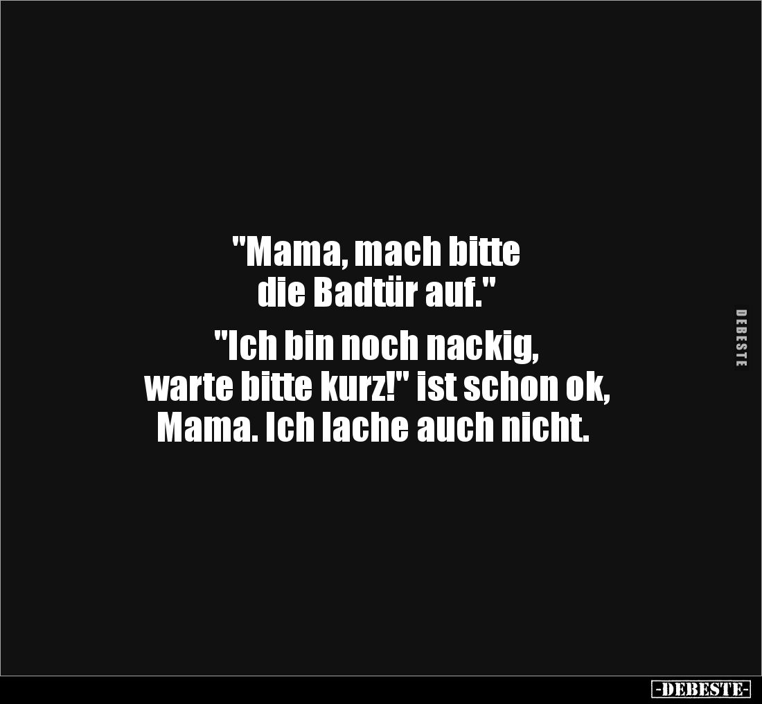 "Mama, mach bitte die Badtür auf." "Ich bin noch nackig.. - Lustige Bilder | DEBESTE.de