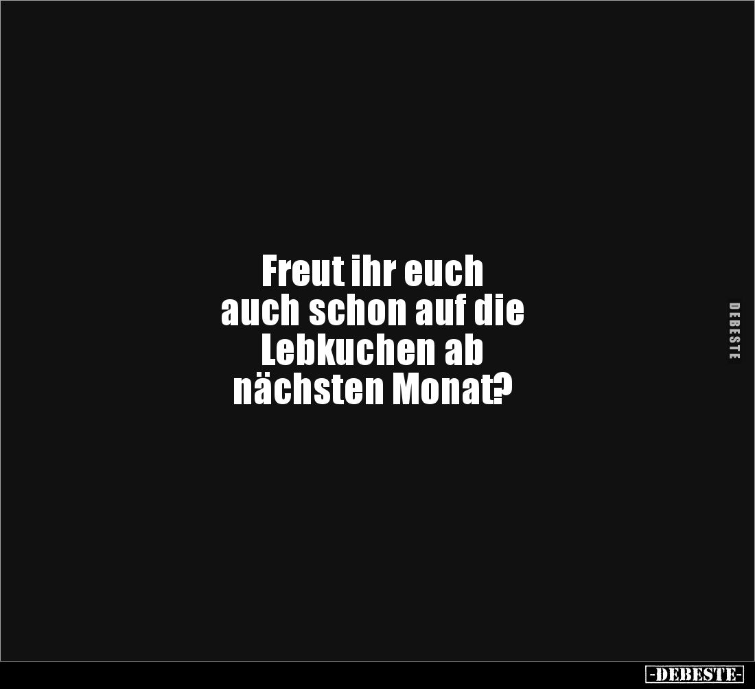 Freut ihr euch 
auch schon auf die 
Lebkuchen ab 
nächsten Monat?