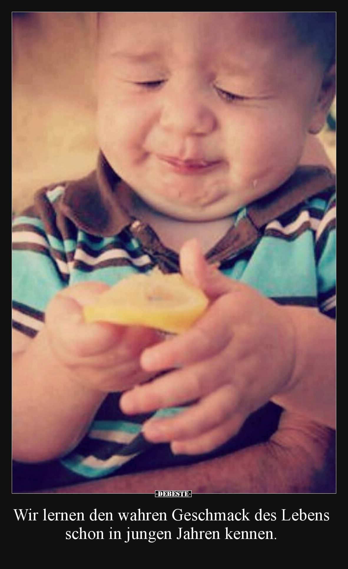 Wir lernen den wahren Geschmack des Lebens schon in jungen Jahren kennen.