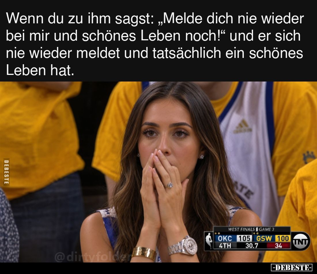Wenn du zu ihm sagst: „Melde dich nie wieder bei mir und schönes Leben noch!“ und er sich nie wieder meldet und tatsächlich e...