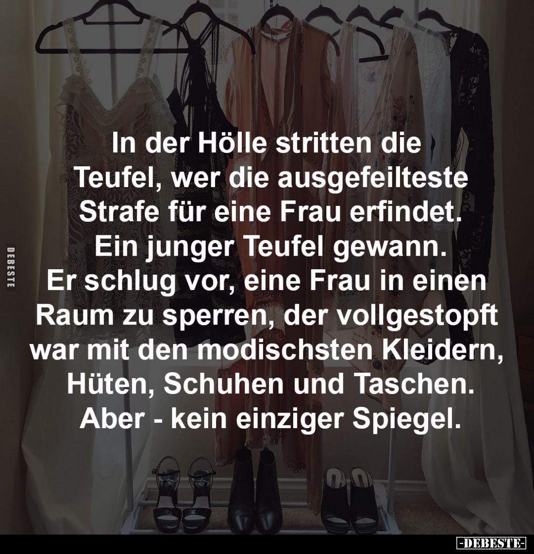 In der Hölle stritten die 
Teufel, wer die ausgefeilteste
Strafe für eine Frau erfindet.
Ein junger Teufel gewann.
Er sch...