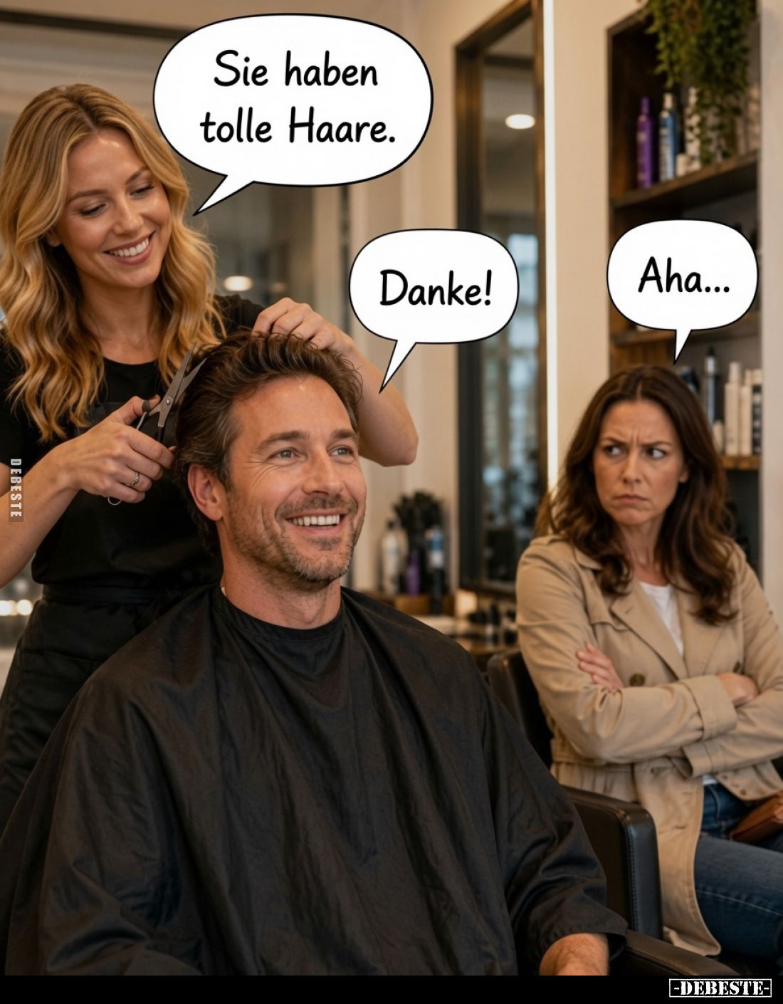 Sie haben tolle Haare.
Danke!
Aha...