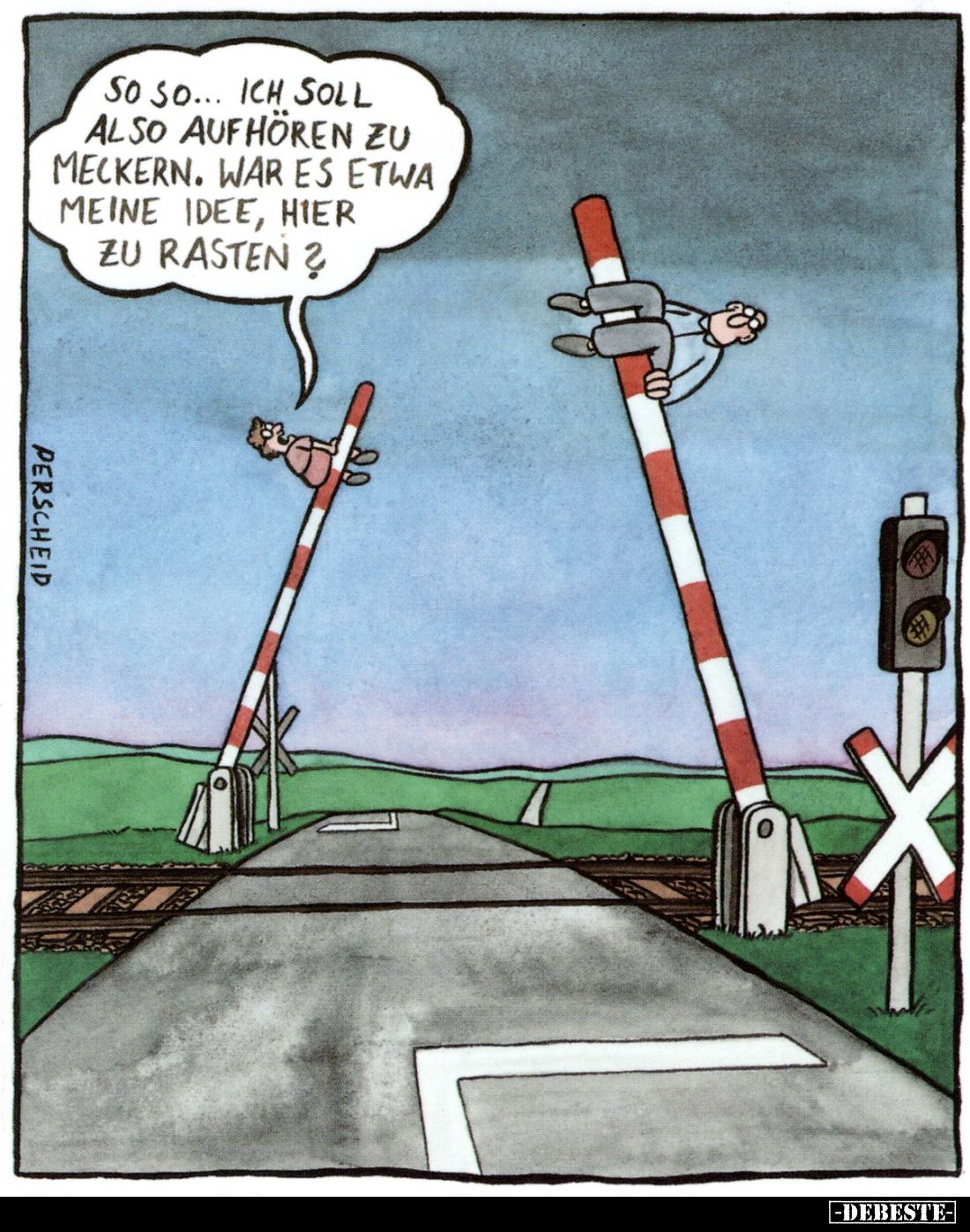 So so... Ich soll also aufhören zu meckern. War es etwa meine Idee, hier zu rasten?