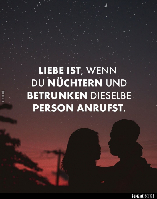 Liebe ist, wenn du nüchtern und betrunken dieselbe Person.. - Lustige Bilder | DEBESTE.de