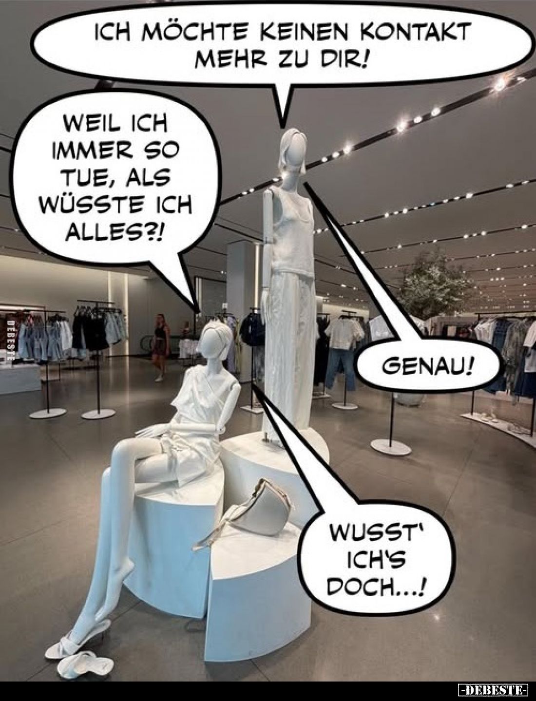 Ich möchte keinen Kontakt mehr zu dir!
Weil ich immer so tue, als wüsste ich alles?!
Genau!

Wusst ich's doch...!