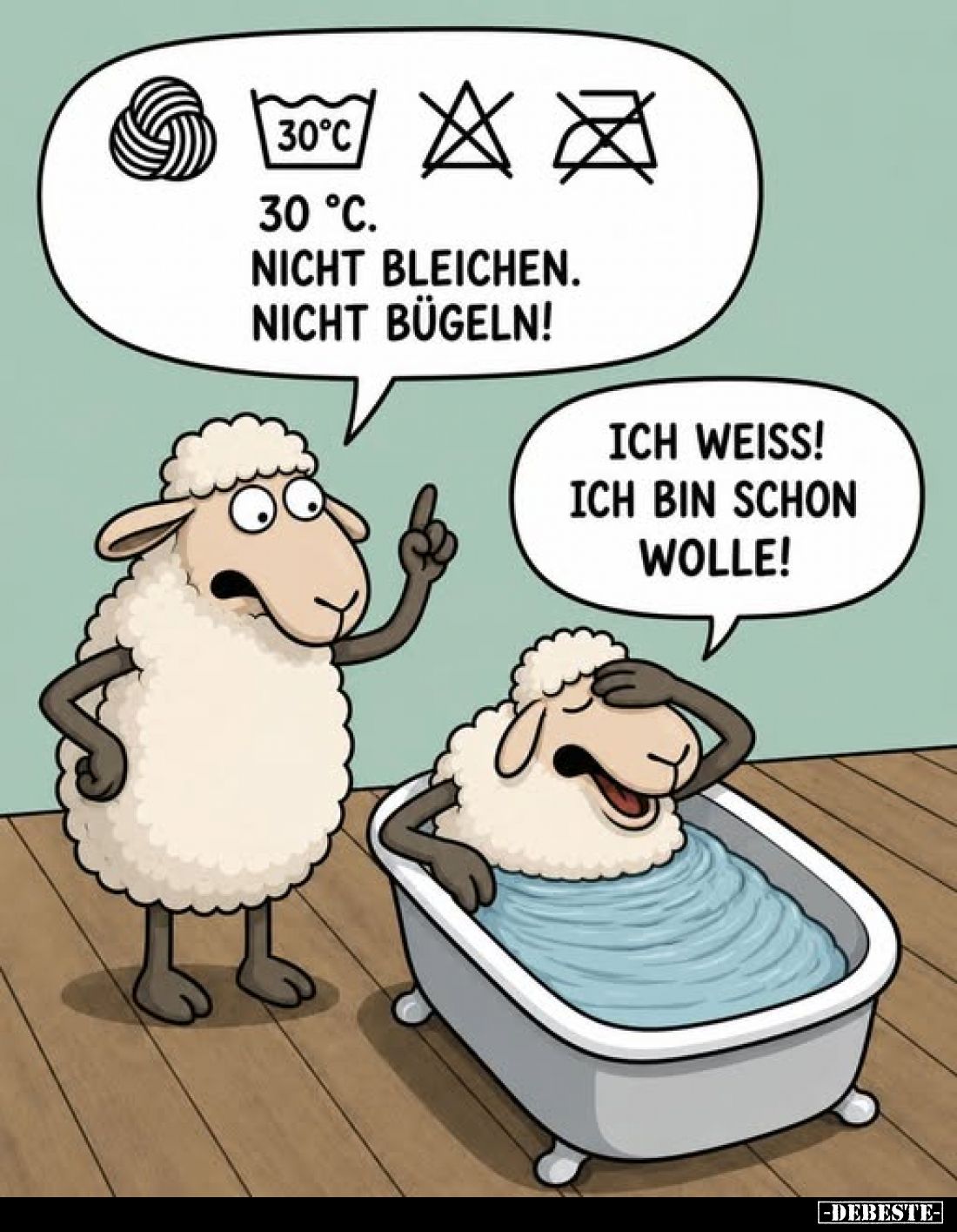 30 °c.
Nicht bleichen. Nicht bügeln!
-
Ich weiss! Ich bin schon Wolle!