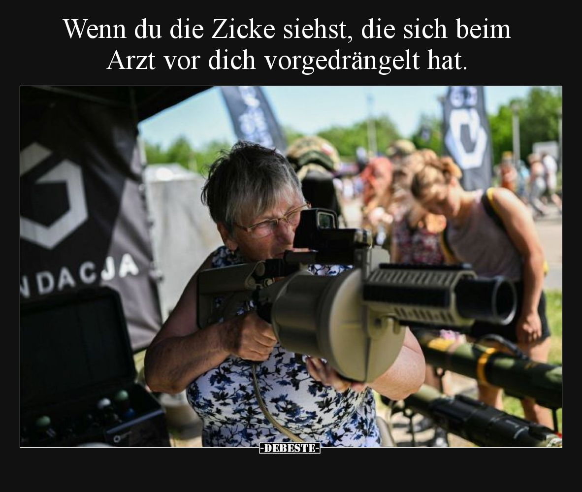 Wenn du die Zicke siehst, die sich beim Arzt vor dich vorgedrängelt hat.