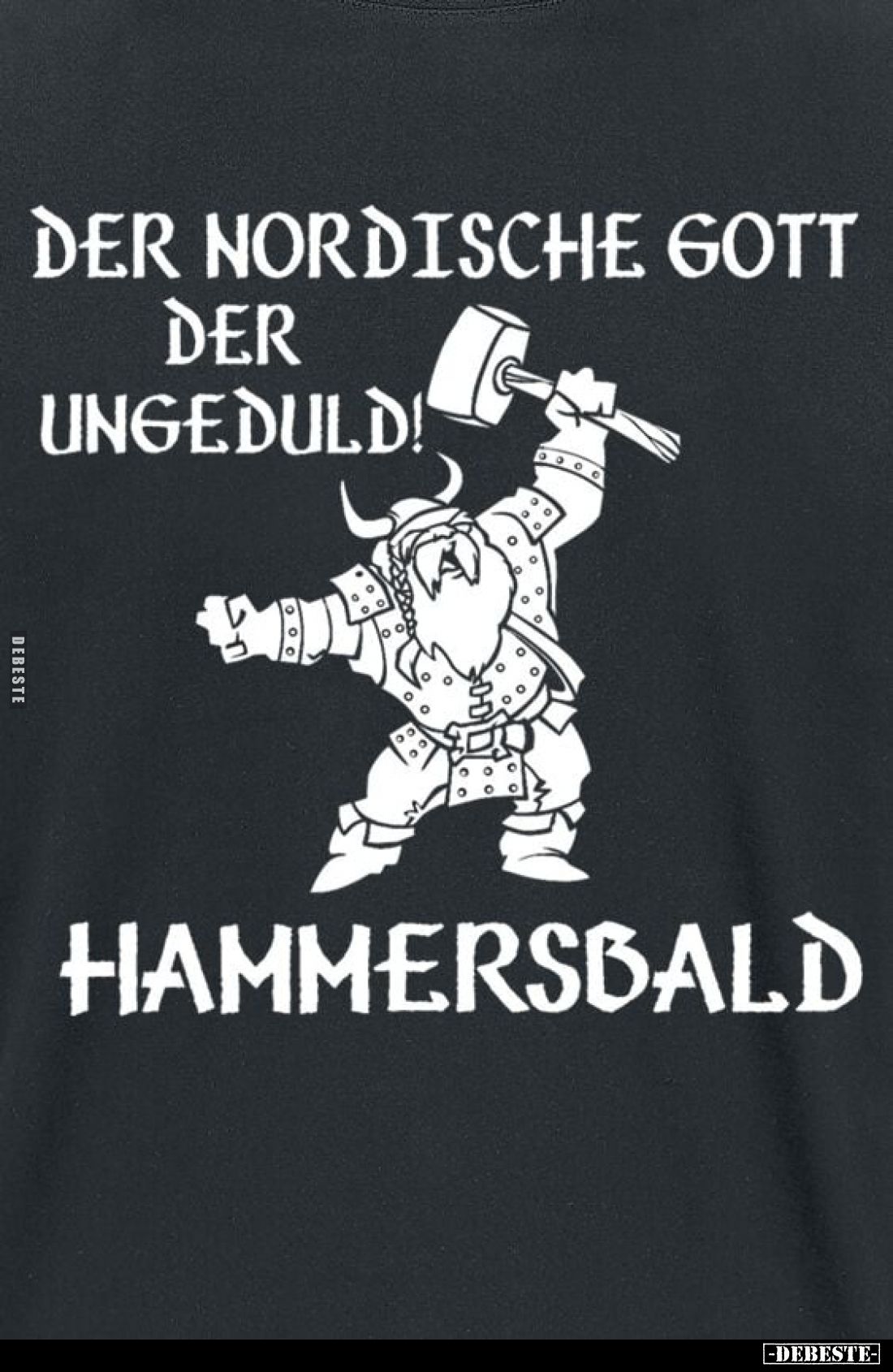 Der nordische Gott der Ungeduld!
Hammersbald.
