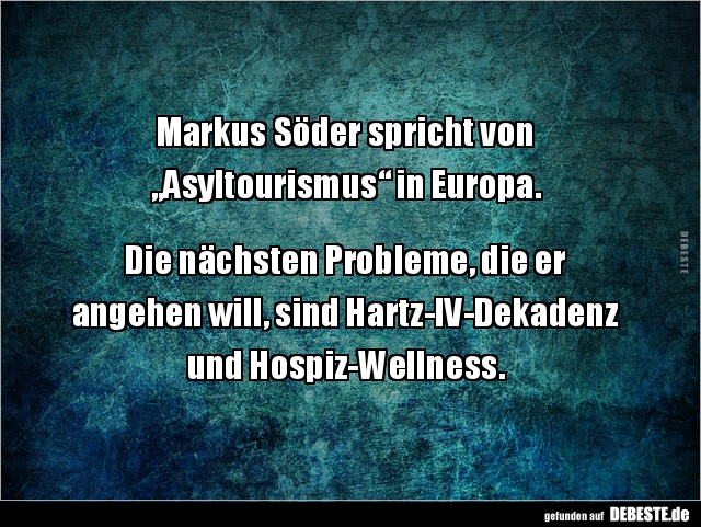 Markus Söder spricht von  „Asyltourismus“ in Europa.Die.. - Lustige Bilder | DEBESTE.de