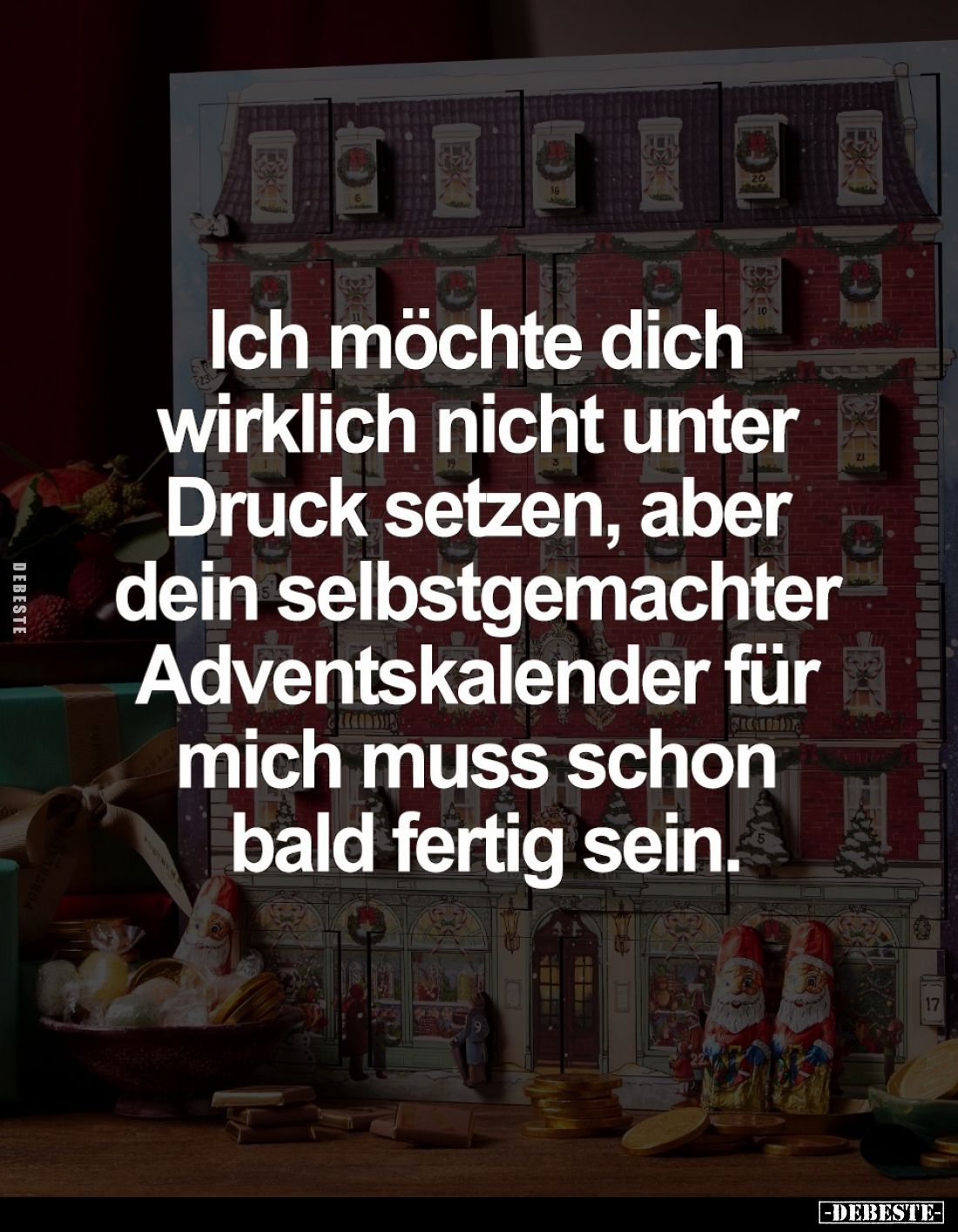 Ich möchte dich wirklich nicht unter Druck setzen, aber dein selbstgemachter Adventskalender für mich muss schon bald fertig ...