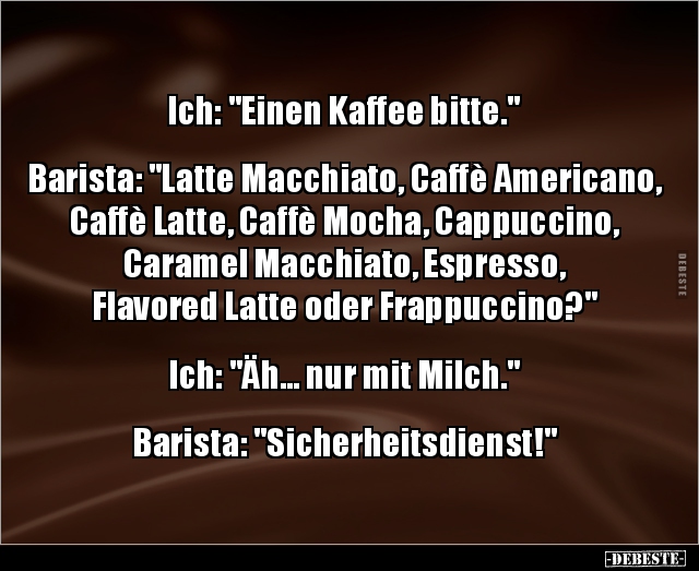 Ich: "Einen Kaffee bitte." Barista: "Latte Macchiato.. - Lustige Bilder | DEBESTE.de