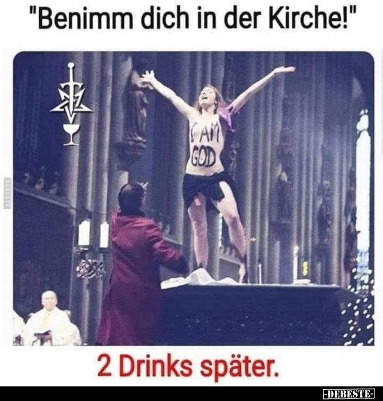 "Benimm dich in der Kirche!" - 2 Drinks später... - Lustige Bilder | DEBESTE.de