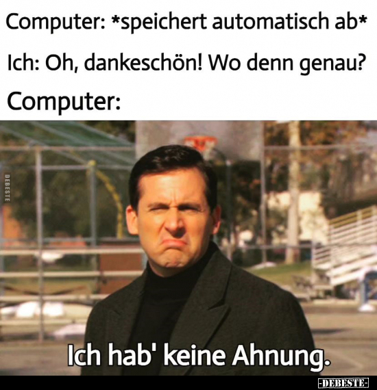 Computer: *speichert automatisch ab*.. - Lustige Bilder | DEBESTE.de