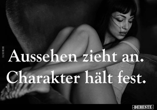 Aussehen zieht an. Charakter hält fest.