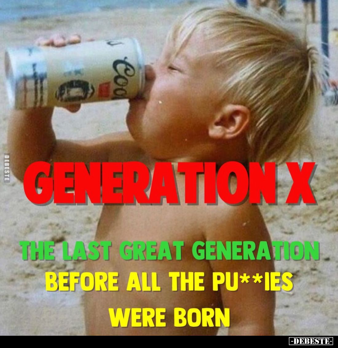 Generation X

The last great generation before all the pussies were born.