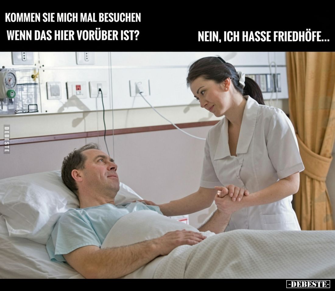 Kommen Sie mich mal besuchen
wenn das hier vorüber ist?
Nein, ich hasse Friedhöfe...
