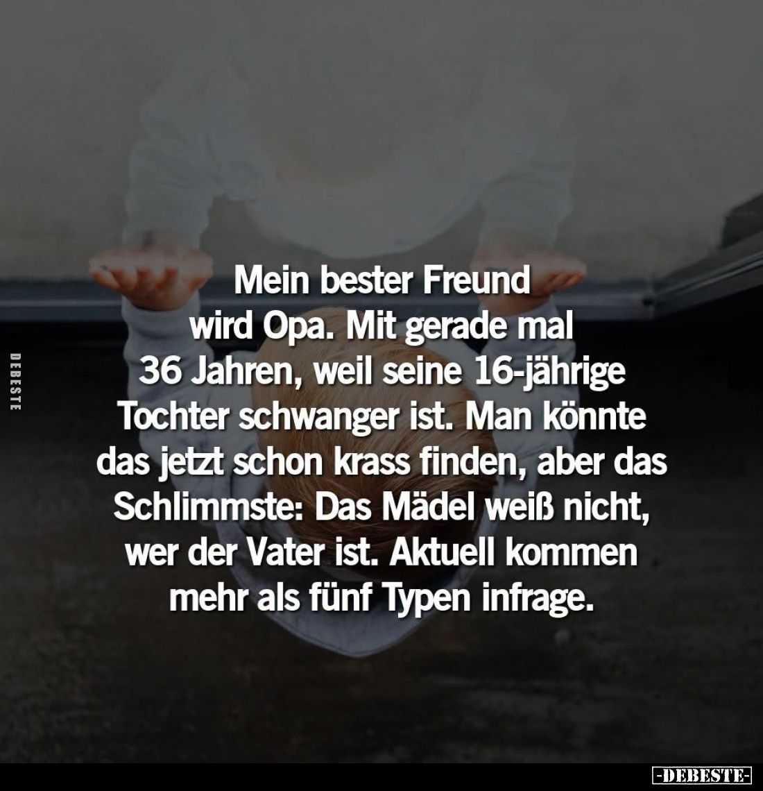Mein bester Freund wird Opa. Mit gerade mal 36 Jahren, weil seine 16-jährige Tochter schwanger ist. Man könnte das jetzt scho...