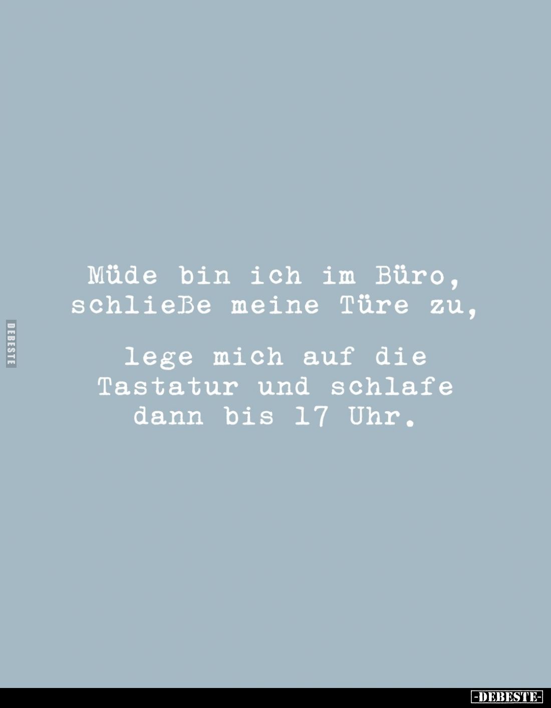 Müde bin ich im Büro,
schließe meine Türe zu,

lege mich auf die
Tastatur und schlafe
dann bis 17 Uhr.