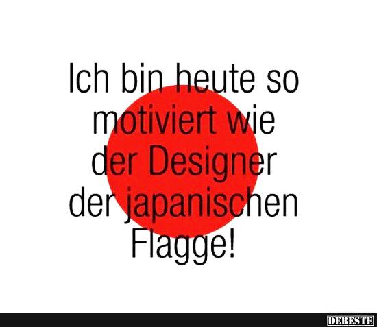 Ich bin heute so motiviert wie der Designer der japanischen Flagge.. - Lustige Bilder | DEBESTE.de