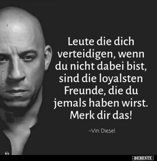 Leute die dich verteidigen, wenn du nicht dabei bist, sind..