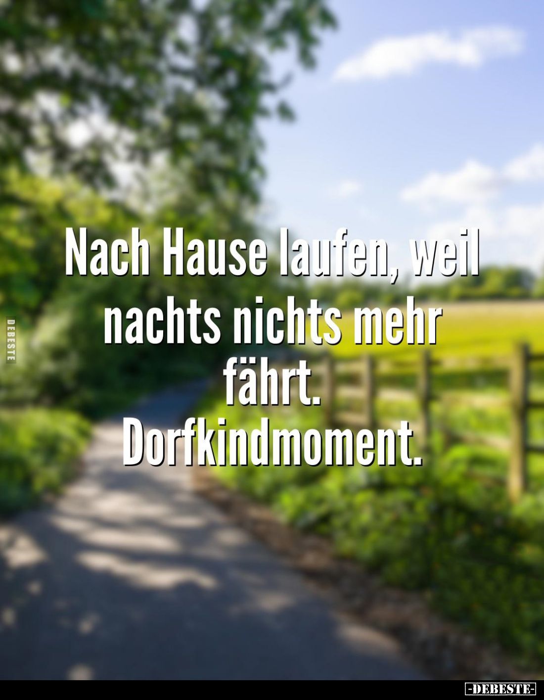 Nach Hause laufen, weil nachts nichts mehr fährt.
Dorfkindmoment.