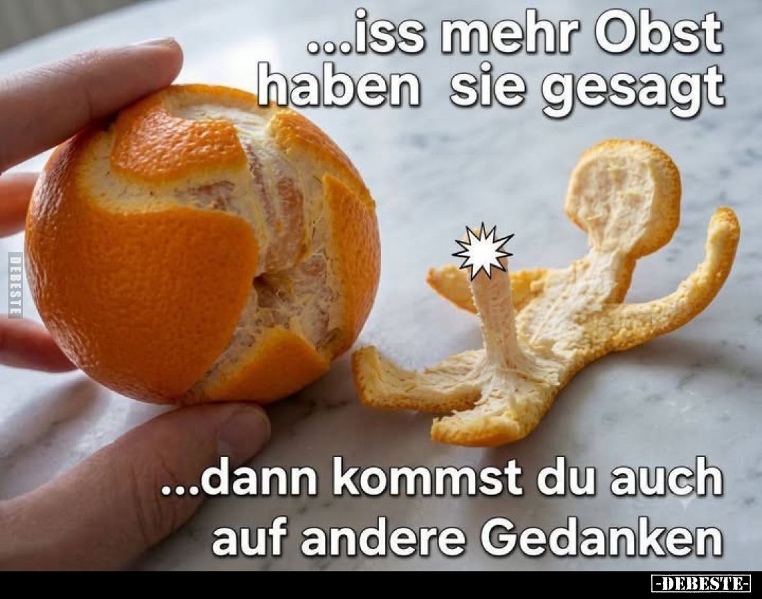 ...iss mehr Obst haben sie gesagt ...dann kommst du auch auf andere Gedanken