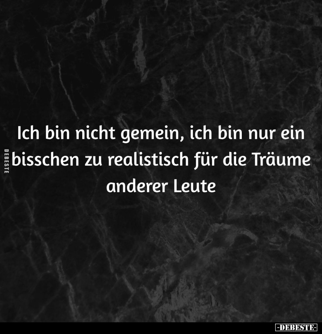 Ich bin nicht gemein, ich bin nur ein bisschen zu realistisch für die Träume anderer Leute.