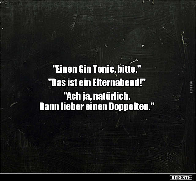 "Einen Gin Tonic, bitte." "Das ist ein Elternabend!".. - Lustige Bilder | DEBESTE.de