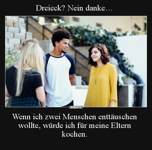Dreieck? Nein danke…  Wenn ich zwei Menschen enttäuschen.. - Lustige Bilder | DEBESTE.de