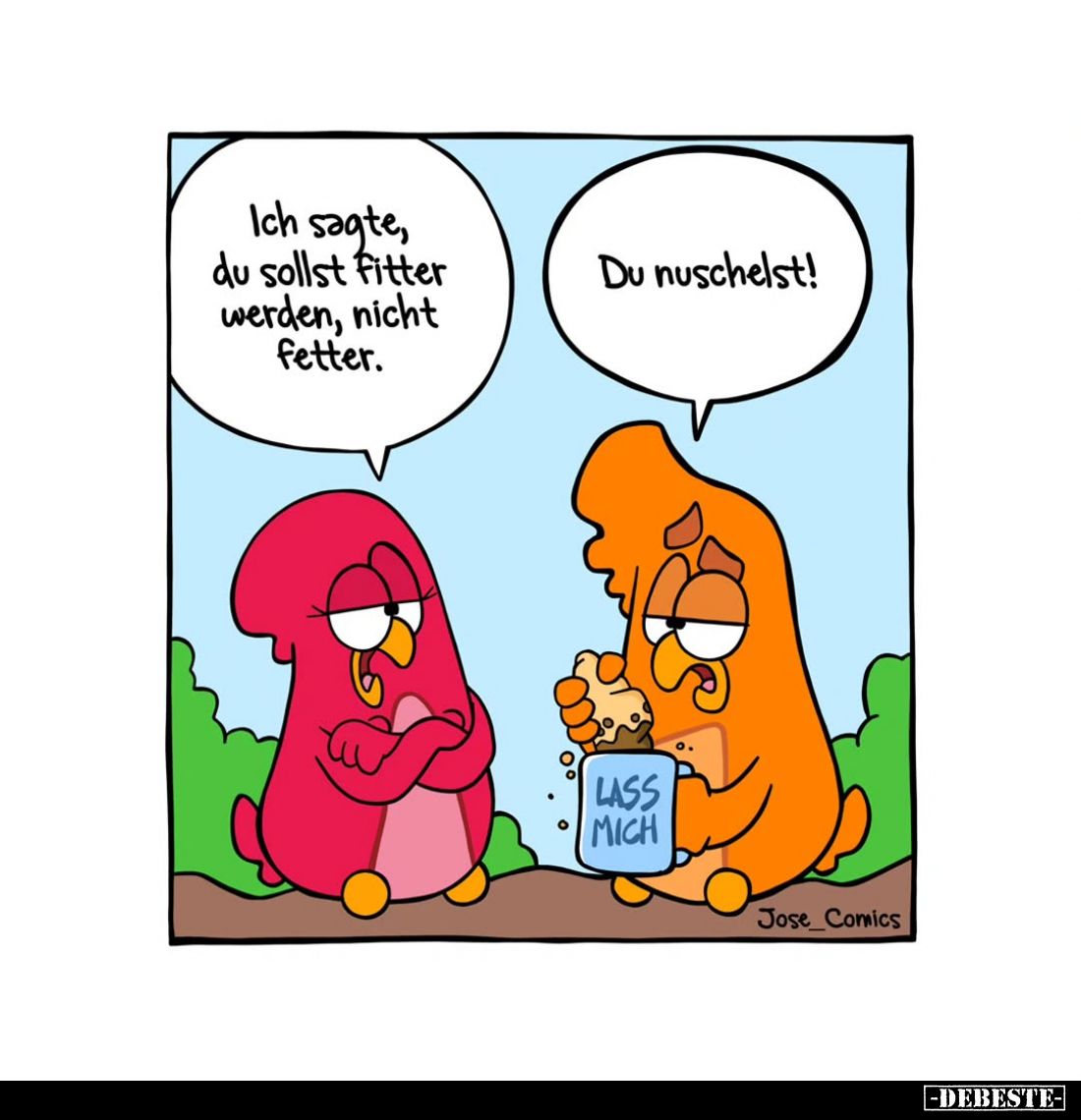 Ich sagte, du sollst fitter werden, nicht fetter. - Du nuschelst!